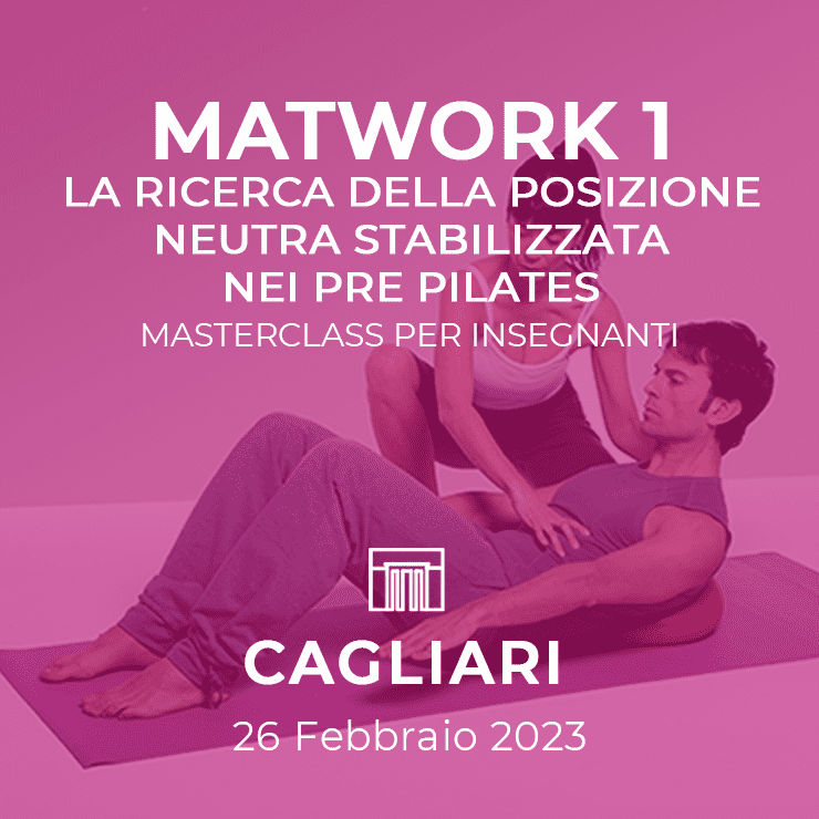 Workshop e Masterclass 9 26/02/2023 | MATWORK MASTERCLASS - La ricerca della posizione neutra stabilizzata nei pre Pilates - Cagliari